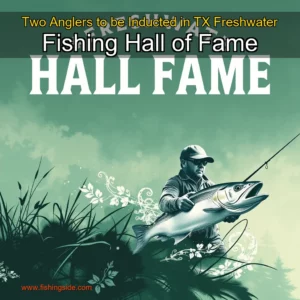 Read more about the article Two Anglers to be Inducted in TX Freshwater Fishing Hall of Fame