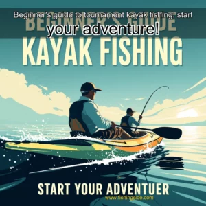Read more about the article Beginner’s guide to tournament kayak fishing: start your adventure!